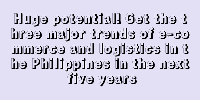 Huge potential! Get the three major trends of e-commerce and logistics in the Philippines in the next five years