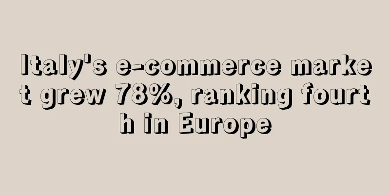 Italy's e-commerce market grew 78%, ranking fourth in Europe
