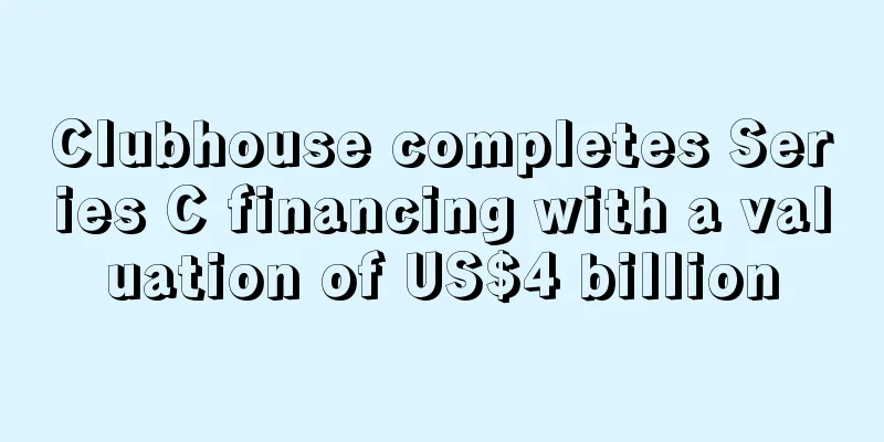 Clubhouse completes Series C financing with a valuation of US$4 billion