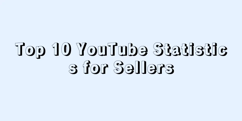 Top 10 YouTube Statistics for Sellers