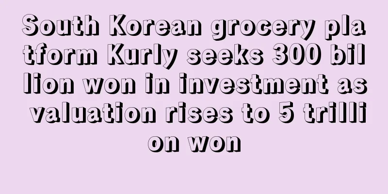 South Korean grocery platform Kurly seeks 300 billion won in investment as valuation rises to 5 trillion won