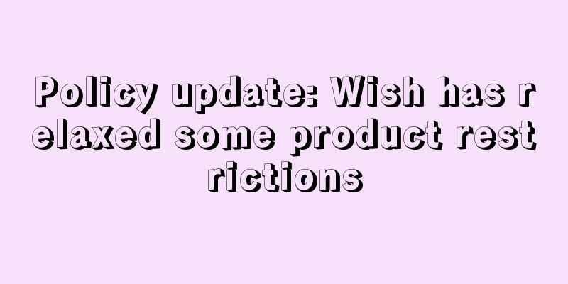 Policy update: Wish has relaxed some product restrictions