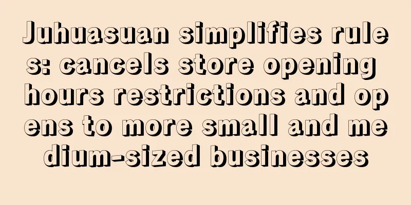 Juhuasuan simplifies rules: cancels store opening hours restrictions and opens to more small and medium-sized businesses