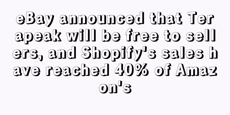 eBay announced that Terapeak will be free to sellers, and Shopify's sales have reached 40% of Amazon's