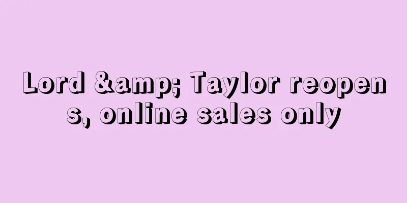 Lord & Taylor reopens, online sales only