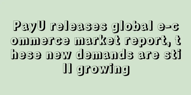 PayU releases global e-commerce market report, these new demands are still growing