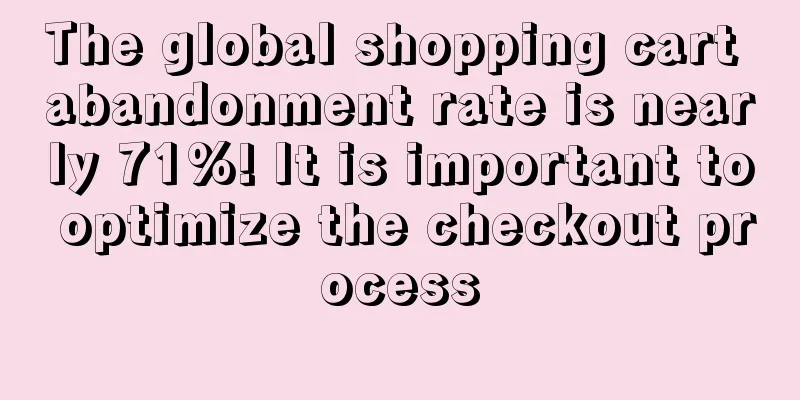 The global shopping cart abandonment rate is nearly 71%! It is important to optimize the checkout process