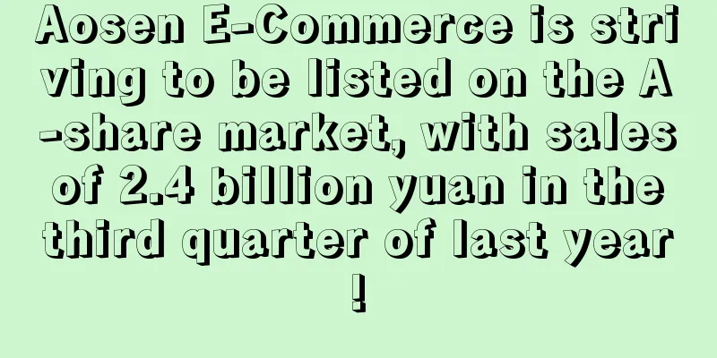 Aosen E-Commerce is striving to be listed on the A-share market, with sales of 2.4 billion yuan in the third quarter of last year!