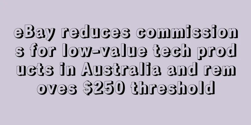 eBay reduces commissions for low-value tech products in Australia and removes $250 threshold