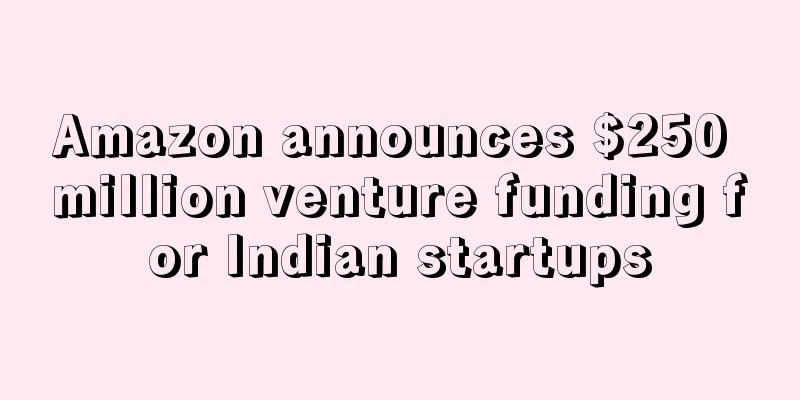 Amazon announces $250 million venture funding for Indian startups