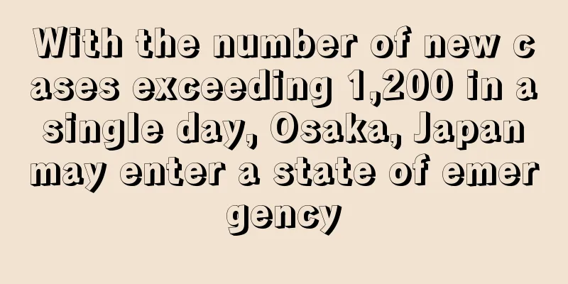 With the number of new cases exceeding 1,200 in a single day, Osaka, Japan may enter a state of emergency