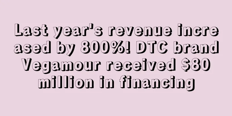 Last year's revenue increased by 800%! DTC brand Vegamour received $80 million in financing