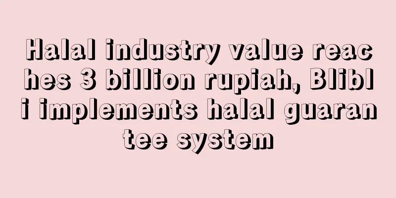 Halal industry value reaches 3 billion rupiah, Blibli implements halal guarantee system