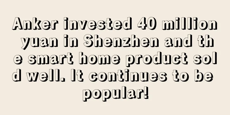 Anker invested 40 million yuan in Shenzhen and the smart home product sold well. It continues to be popular!