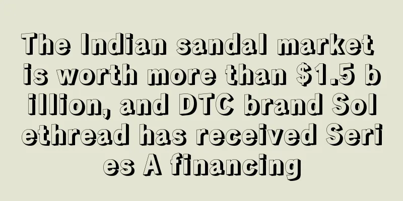 The Indian sandal market is worth more than $1.5 billion, and DTC brand Solethread has received Series A financing