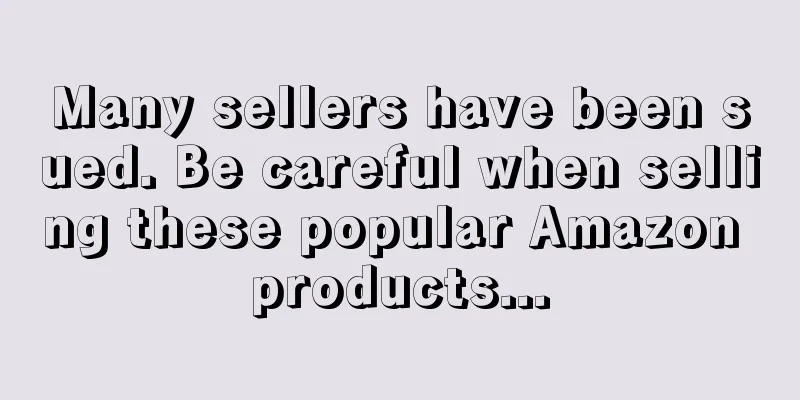 Many sellers have been sued. Be careful when selling these popular Amazon products...