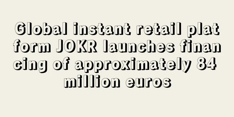 Global instant retail platform JOKR launches financing of approximately 84 million euros