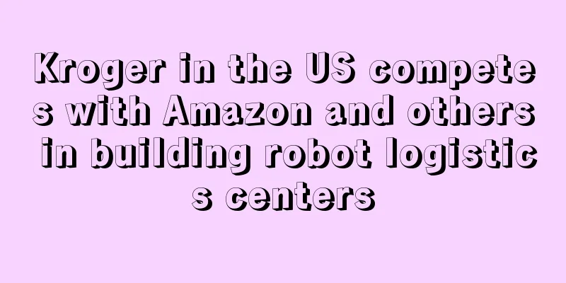 Kroger in the US competes with Amazon and others in building robot logistics centers