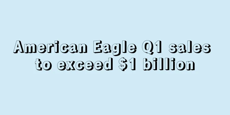 American Eagle Q1 sales to exceed $1 billion