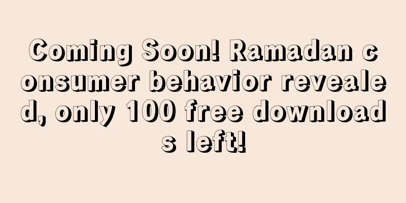 Coming Soon! Ramadan consumer behavior revealed, only 100 free downloads left!