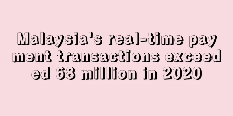 Malaysia's real-time payment transactions exceeded 68 million in 2020