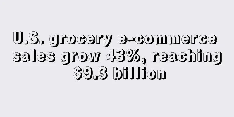 U.S. grocery e-commerce sales grow 43%, reaching $9.3 billion