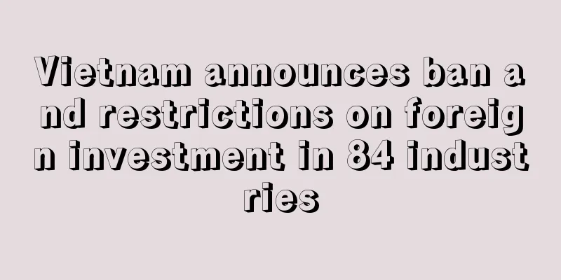 Vietnam announces ban and restrictions on foreign investment in 84 industries