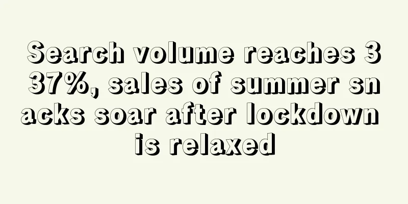 Search volume reaches 337%, sales of summer snacks soar after lockdown is relaxed