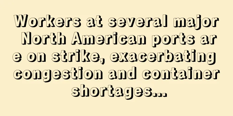 Workers at several major North American ports are on strike, exacerbating congestion and container shortages...