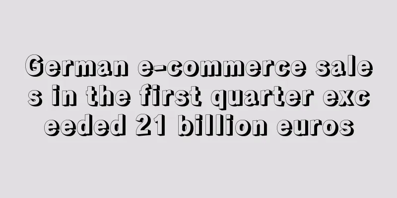 German e-commerce sales in the first quarter exceeded 21 billion euros