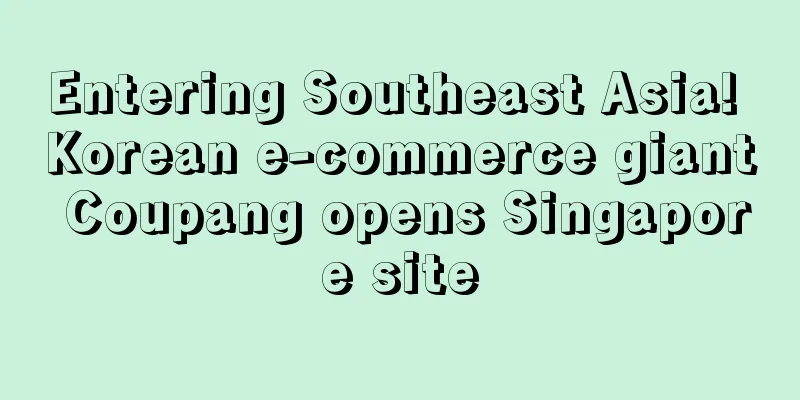 Entering Southeast Asia! Korean e-commerce giant Coupang opens Singapore site