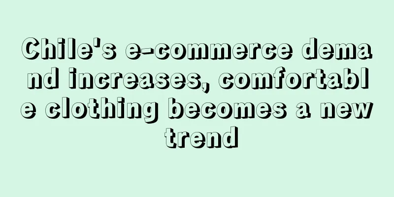 Chile's e-commerce demand increases, comfortable clothing becomes a new trend