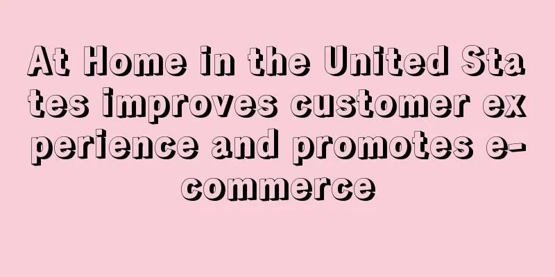 At Home in the United States improves customer experience and promotes e-commerce