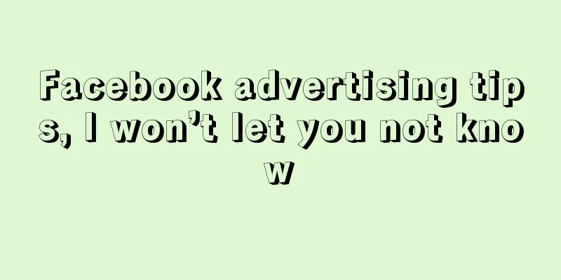 Facebook advertising tips, I won’t let you not know