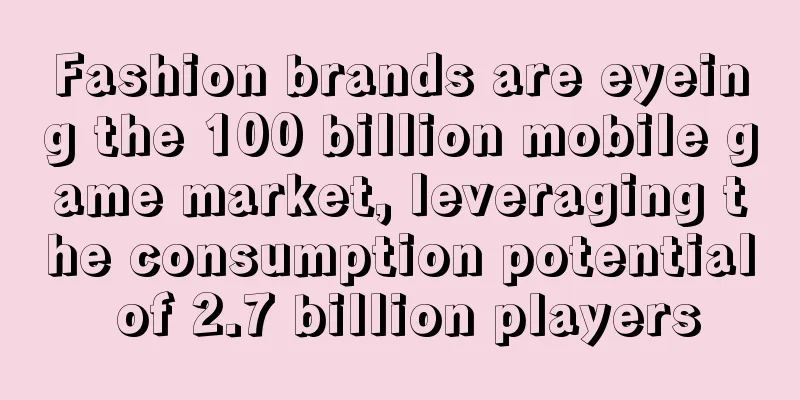 Fashion brands are eyeing the 100 billion mobile game market, leveraging the consumption potential of 2.7 billion players