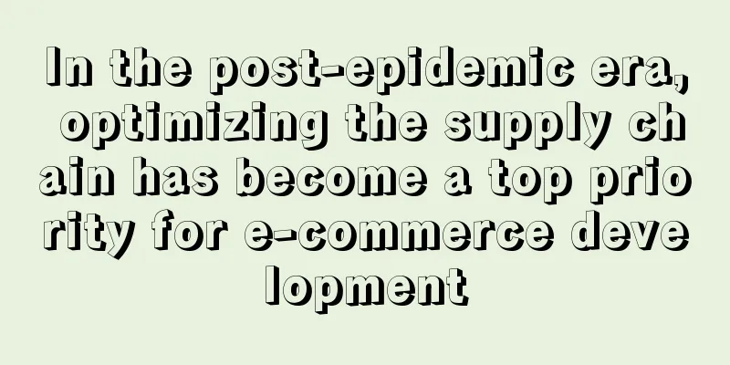 In the post-epidemic era, optimizing the supply chain has become a top priority for e-commerce development