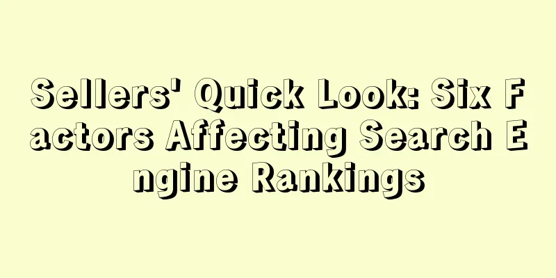 Sellers' Quick Look: Six Factors Affecting Search Engine Rankings