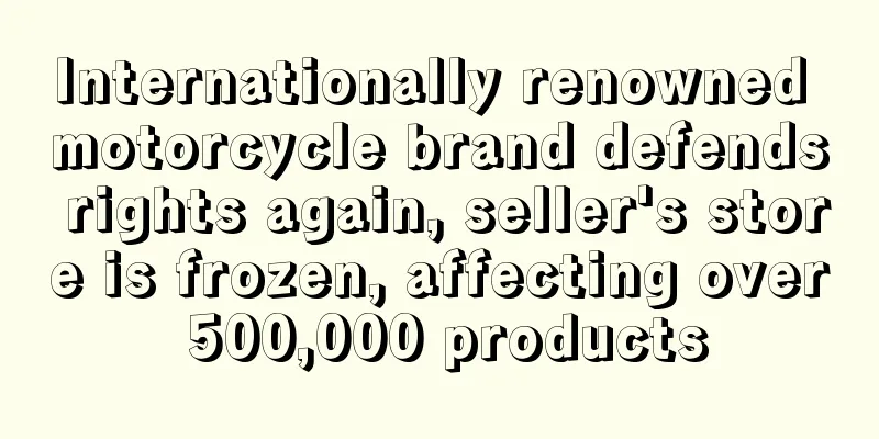 Internationally renowned motorcycle brand defends rights again, seller's store is frozen, affecting over 500,000 products
