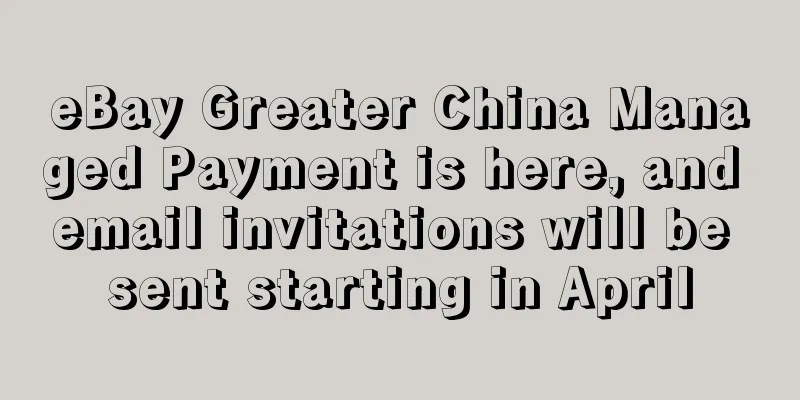 eBay Greater China Managed Payment is here, and email invitations will be sent starting in April