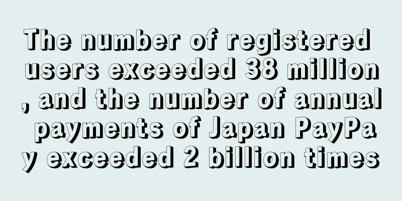 The number of registered users exceeded 38 million, and the number of annual payments of Japan PayPay exceeded 2 billion times