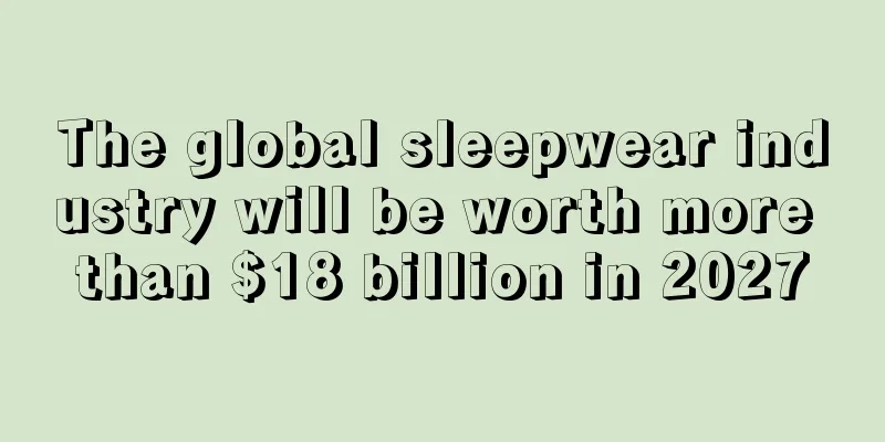 The global sleepwear industry will be worth more than $18 billion in 2027