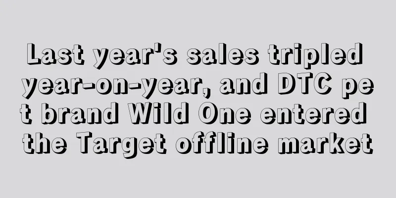 Last year's sales tripled year-on-year, and DTC pet brand Wild One entered the Target offline market