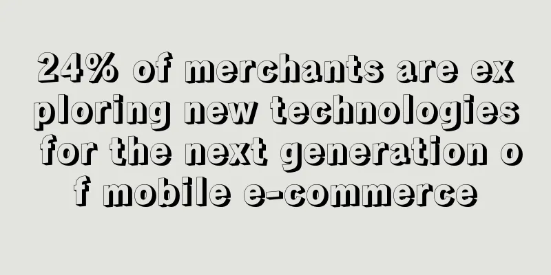 24% of merchants are exploring new technologies for the next generation of mobile e-commerce