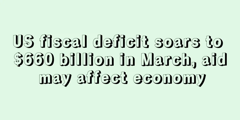 US fiscal deficit soars to $660 billion in March, aid may affect economy