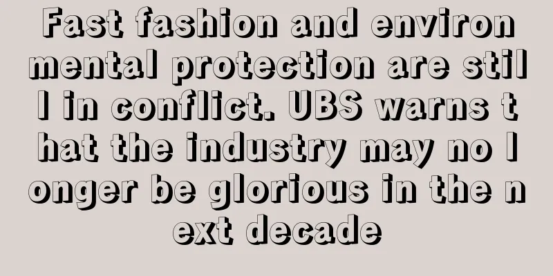 Fast fashion and environmental protection are still in conflict. UBS warns that the industry may no longer be glorious in the next decade