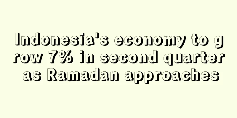 Indonesia's economy to grow 7% in second quarter as Ramadan approaches