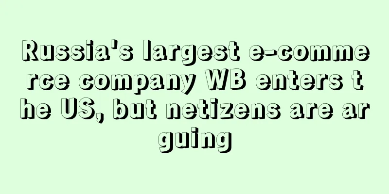Russia's largest e-commerce company WB enters the US, but netizens are arguing