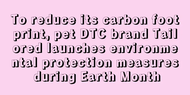 To reduce its carbon footprint, pet DTC brand Tailored launches environmental protection measures during Earth Month