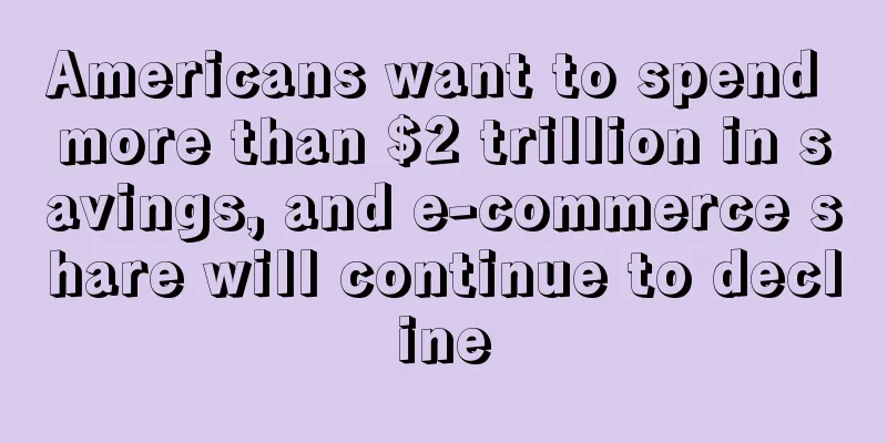Americans want to spend more than $2 trillion in savings, and e-commerce share will continue to decline