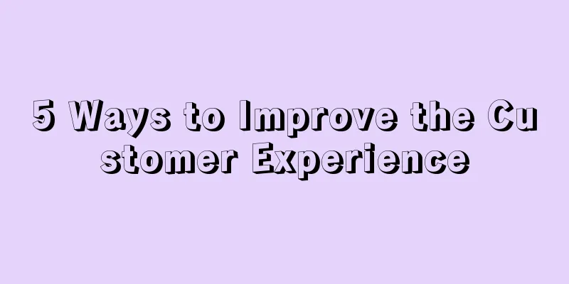 5 Ways to Improve the Customer Experience